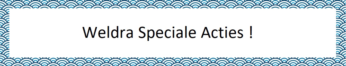 Weldra speciale acties Weldra speciale acties